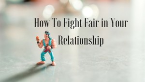 How To Fight Fair in Your Relationship