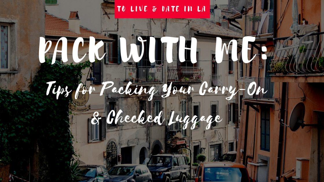 Tips for Packing Your CarryOn & Checked Luggage To Live & Date in LA